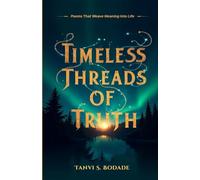 Timeless Threads of Truth: Poems That Weave Meaning Into Life
