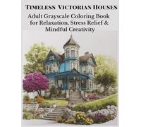 Timeless Victorian Houses: Adult Grayscale Coloring Book for Relaxation, Stress Relief & Mindful Creativity