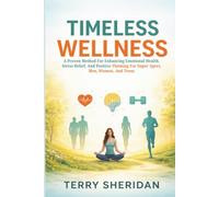Timeless Wellness: A Proven Method for Enhancing Emotional Health, Stress Relief, and Positive Thinking for Super Agers, Men, Women, and Teens
