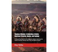 Timeless Wisdom: A Collection of Native American Proverbs, Quotes, and Sayings: Profound Teachings from Six Indigenous Nations featuring the Lakota, Cherokee, Navajo, Hopi, Cree, and Ojibwe Peoples