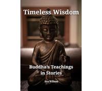 Timeless Wisdom - Buddha’s Teachings in Stories: Heart-Opening Stories of Mindfulness, Compassion, and Spiritual Growth