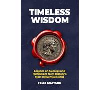 Timeless Wisdom: Lessons on Success and Fulfillment from History's Most Influential Minds