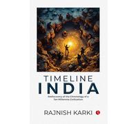 Timeline India : Rediscovery of the Chronology of a Ten Millennia Civilization