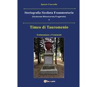 Timeo di Tauromenio. Testimonianze e frammenti. Storiografia siceliota frammentaria (Vol. 4)
