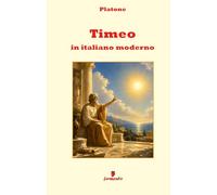 Timeo in italiano moderno: Nuova traduzione in prosa moderna per studenti e lettori di oggi del dialogo di Platone sul cosmo e sull’ordine del mondo, con ampio apparato interpretativo e annotazioni