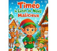 Timéo le Lutin de Noël Malicieux: Un livre de coloriage et d’histoire plein d’humour et de tendresse, où Timéo, le plus malicieux des lutins du Père ... Adapté pour les enfants de 2 à 5 ans.