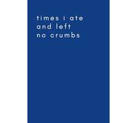 Times I Ate and Left No Crumbs