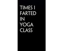 Times I Farted In Yoga Class: Funny Gag Gift Notebook for Co-workers, Office, Staff Member, New Jobs, Secret Santa, Birthday, Graduation [6"x9" - 100 lined pages]