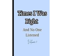 Times I Was Right And No One Listened, Volume 1: Funny Journal/Diary/Notebook Gift