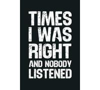 Times I Was Right And Nobody Listened: 6 x 9 Blank Lined Notebook - Funny Office Humor Gag Gift for Coworkers, Boss, Employees - Sarcastic Office Journals for Stress Relief