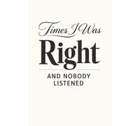 Times I Was Right And Nobody Listened: 6 x 9 Blank Lined Notebook Journal - Funny Sarcastic Gift for Adults, Coworkers, Friends, and Boss