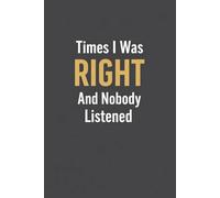 Times I Was Right And Nobody Listened: 6 x 9 Blank Lined Notebook Journal - Funny Sarcastic Gift for Adults, Coworkers, Friends, and Family