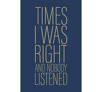 Times I Was Right And Nobody Listened: 6 x 9 Blank Lined Notebook Journal Navy - Funny Saying Sarcastic Work Gag Gift for Office Coworkers, Colleagues, Workers, Boss