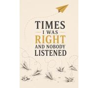 Times I was right and nobody listened: 6 x 9 Funny “I Told You So” Notebook - Lined Journal for Notes & Ideas