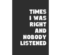 Times I Was Right And Nobody Listened 6x9 Blank Lined Journal: A Notebook for Unrecognized Geniuses, Workplace Prophets, and Professional Eye-Rollers