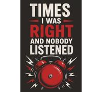 Times I was right and nobody listened: 6x9 Funny Journal - Notebook for Thoughts, Plans & “I Was Right” Moments