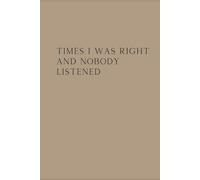 Times I Was Right and Nobody Listened: A Funny Work Notebook for Know-It-Alls, Coworker Gifts, and Office Humor