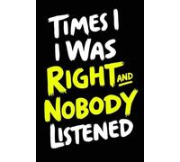 Times I Was Right And Nobody Listened: A Lined Notebook for Documenting Every Moment of Genius