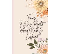 Times I Was Right And Nobody Listened: A Notebook for Tracking Moments, Thoughts, and Personal Insights Over Time | 6x9 Inches, 110 Pages.