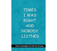 Times I was Right and Nobody Listened :: A Perfect Gag Gift for Your Boss, Office Friends, or Secret Santa (Lined Journal with Quotes)