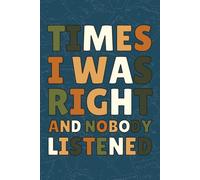 Times I Was Right And Nobody Listened: Funny Blank Lined Journal/Notebook For Boss From Team, Employees, Coworkers and Friends | Sarcastic Work Gag ... Men and Women | 6 X 9 Inches, 110 Pages.