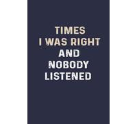 Times I Was Right And Nobody Listened: Funny Blank Lined Notebook for Boss, Employees, Coworkers.