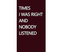 Times I Was Right And Nobody Listened: Funny Blank Lined Notebook for Boss from Team, Employees, Coworkers and Friends