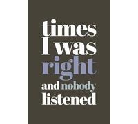 Times I Was Right and Nobody Listened: Funny Blank Notebook for Fun-Loving People | Fun Journal for Adults, Teens, and Coworkers | Hilarious Gift for Christmas or Birthdays