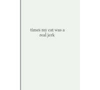 Times my Cat Was A Real Jerk: Funny Cat Notebook | Lined Journal for Cat Lovers