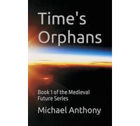 Time's Orphans: Book 1 of the Medieval Future Series