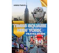 TIMES SQUARE NEW YORK TRAVEL GUIDE 2026: Your Insider’s Guide To The Lights, Culture, And Hidden Treasure Of Midtown Manhattan