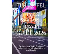 TIMES SQUARE TRAVEL GUIDE 2026: Explore New York’s Brightest Neighborhood with Confidence and Insight