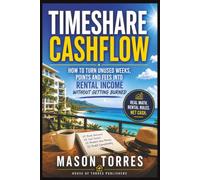 Timeshare Cashflow: A Practical Guide to Renting Unused Timeshare Weeks, Points and Vacation Ownership Stays for Real Net Cash Without Getting Burned: 1