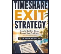 Timeshare Exit Strategy: How to Get Out Clean, Protect Your Credit and Avoid the Scams: 2