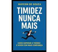 Timidez nunca mais: Como superar a timidez e viver com mais confiança