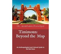 Timimoun: Beyond the Map: An Anthropological and Cultural Guide to the Red Oasis