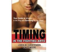 Timing in the Fighting Arts: How to Win a Fight with Speed, Power, and Technique