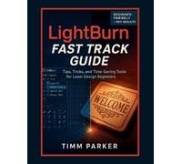 Timm Parker LightBurn Fast Track Guide (Tascabile) Lightburn and Laser Guidebook