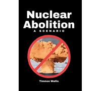 Timmon Wallis Nuclear Abolition A Scenario (Copertina rigida)