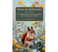 Timmy das Eichhörnchen: Eine Parabel über die Macht der Farben, der Gedanken und der Worte