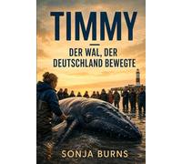 Timmy - Der Wal, der Deutschland bewegte: Die wahre Geschichte einer beispiellosen Rettungsmission in der Ostsee