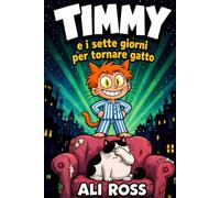 Timmy e i sette giorni per tornare gatto: Un'avventura divertente per bambini da 7 a 10 anni. Un libro illustrato di magia, amicizia e risate