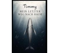 Timmy - Mein letzter Weg nach Hause: Tagebuch eines verlorenen Wals