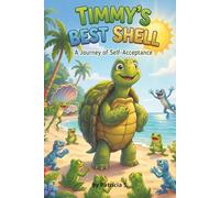 Timmy’s Best Shell A Heartwarming Sea Turtle Adventure About Confidence, Friendship, and Being Yourself: A Magical Ocean Picture Book for Kids Ages ... Kindness, Courage, and Love for Sea Animals