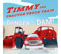 Timmy the Tractor Truck Train: Danger at the Dam!: A read-aloud adventure that teaches resilience to kids who love tractors, trucks, and trains!