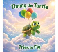 Timmy the Turtle Tries to Fly: A children's book about Confidence, Perseverance, and Finding Your Own Way (Ages 3 - 6)