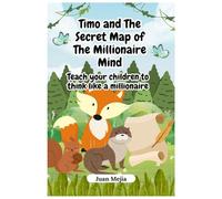 Timo and The Secret Map of The Millionaire Mind: Teach your children to think like a millionaire
