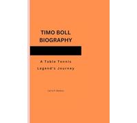 TIMO BOLL BIOGRAPHY: A Table Tennis Legend's Journey