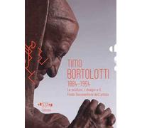 Timo Bortolotti 1884-1945. Le sculture, i disegni e il Fondo documentario dell'artista. Ediz. illustrata