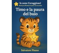 Timo e la Paura del Buio - Un Libro per Aiutare i Bambini ad Affrontare il Buio (3-6 Anni): Storia illustrata dolce e rassicurante per superare la paura del buio